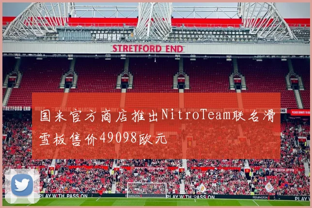 国米官方商店推出NitroTeam联名滑雪板售价49098欧元