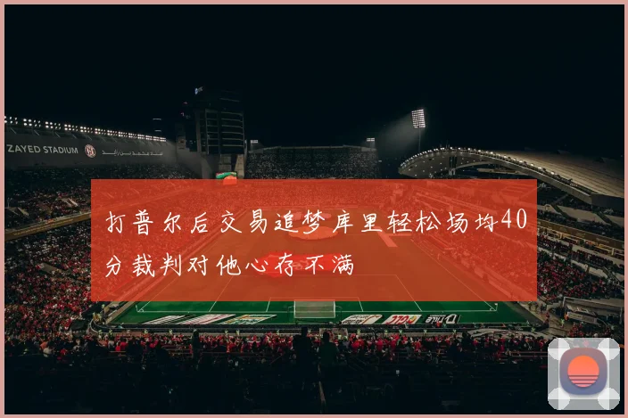 打普尔后交易追梦库里轻松场均40分裁判对他心存不满