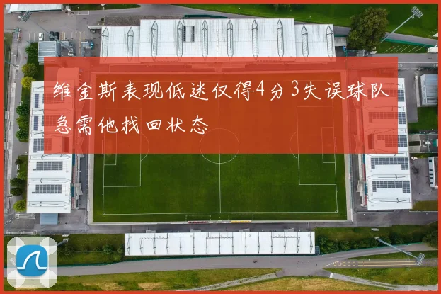维金斯表现低迷仅得4分3失误球队急需他找回状态